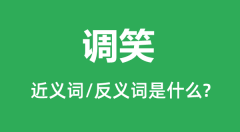 调笑的近义词和反义词是什么_调笑是什么意思？