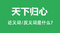 天下归心的近义词和反义词是什么_天下归心是什么意思？