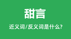 甜言的近义词和反义词是什么_甜言是什么意思？