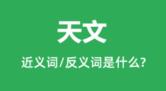 天文的近义词和反义词是什么_天文是什么意思？