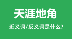 天涯地角的近义词和反义词是什么_天涯地角是什么意思?