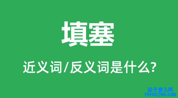填塞的近义词和反义词是什么,填塞是什么意思