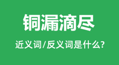 铜漏滴尽的近义词和反义词是什么_铜漏滴尽是什么意思？