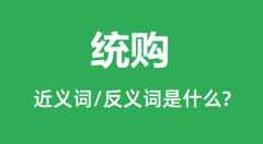 统购的近义词和反义词是什么_统购是什么意思？