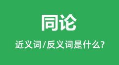 同论的近义词和反义词是什么_同论是什么意思?