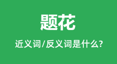 题花的近义词和反义词是什么_题花是什么意思?