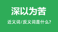 深以为苦的近义词和反义词是什么_深以为苦是什么意思?