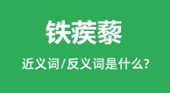 铁蒺藜的近义词和反义词是什么_铁蒺藜是什么意思？