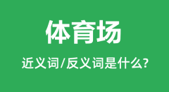 体育场的近义词和反义词是什么_体育场是什么意思？