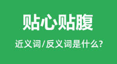贴心贴腹的近义词和反义词是什么_贴心贴腹是什么意思？