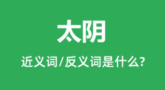 太阴的近义词和反义词是什么_太阴是什么意思?