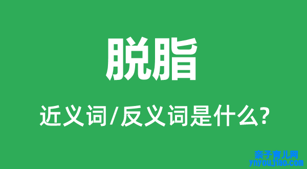 脱脂的近义词和反义词是什么,脱脂是什么意思