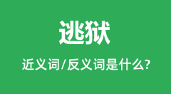 逃狱的近义词和反义词是什么_逃狱是什么意思?