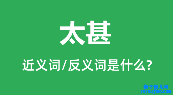 太甚的近义词和反义词是什么,太甚是什么意思