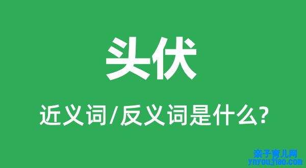 头伏的近义词和反义词是什么,头伏是什么意思