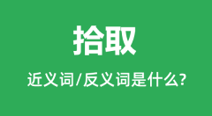拾取的近义词和反义词是什么_拾取是什么意思?