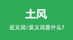 土风的近义词和反义词是什么_土风是什么意思?