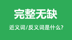 完整无缺的近义词和反义词是什么_完整无缺是什么意思?