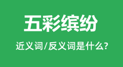 五彩缤纷的近义词和反义词是什么_五彩缤纷是什么意思?