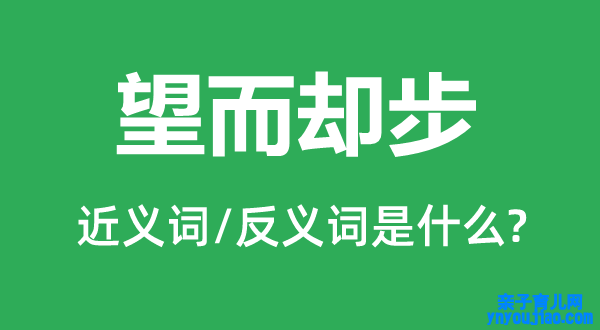 望而却步的近义词和反义词是什么,望而却步是什么意思