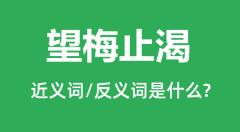望梅止渴的近义词和反义词是什么_望梅止渴是什么意思？