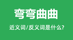 弯弯曲曲的近义词和反义词是什么_弯弯曲曲是什么意思?