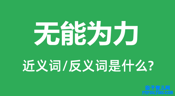 无能为力的近义词和反义词是什么,无能为力是什么意思