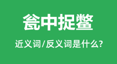 瓮中捉鳖的近义词和反义词是什么_瓮中捉鳖是什么意思?
