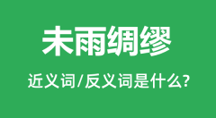 未雨绸缪的近义词和反义词是什么_未雨绸缪是什么意思?