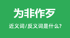 为非作歹的近义词和反义词是什么_为非作歹是什么意思?