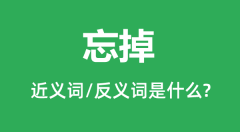 忘掉的近义词和反义词是什么_忘掉是什么意思？