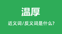 温厚的近义词和反义词是什么_温厚是什么意思？