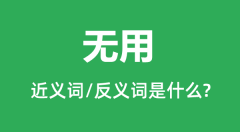 无用的近义词和反义词是什么_无用是什么意思?