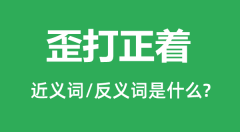 歪打正着的近义词和反义词是什么_歪打正着是什么意思？