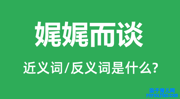 娓娓而谈的近义词和反义词是什么,娓娓而谈是什么意思