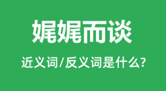 娓娓而谈的近义词和反义词是什么_娓娓而谈是什么意思?