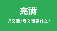 完满的近义词和反义词是什么_完满是什么意思?