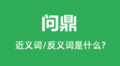 问鼎的近义词和反义词是什么_问鼎是什么意思?