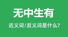 无中生有的近义词和反义词是什么_无中生有是什么意思?