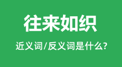 往来如织的近义词和反义词是什么_往来如织是什么意思?