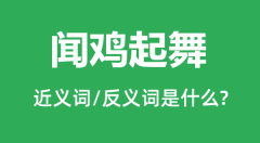 闻鸡起舞的近义词和反义词是什么_闻鸡起舞是什么意思？