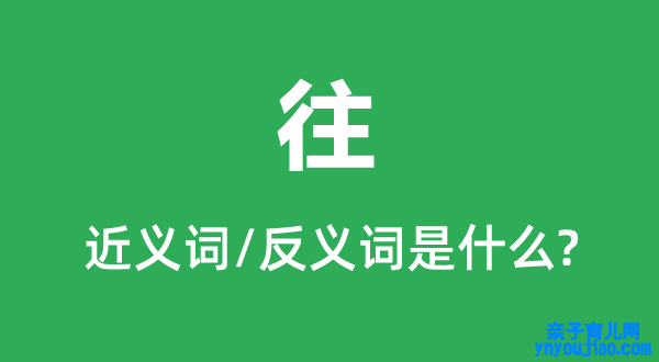 往的近义词和反义词是什么,往是什么意思