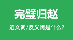 <b>完璧归赵的近义词和反义词是什么_完璧归赵是什么意思?</b>