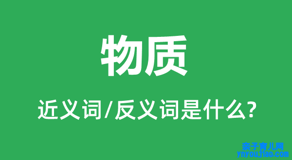 物质的近义词和反义词是什么,物质是什么意思
