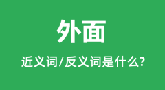 外面的近义词和反义词是什么_外面是什么意思?