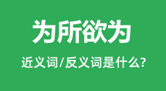 为所欲为的近义词和反义词是什么_为所欲为是什么意思?