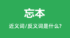 忘本的近义词和反义词是什么_忘本是什么意思?