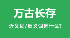 万古长存的近义词和反义词是什么_万古长存是什么意思?