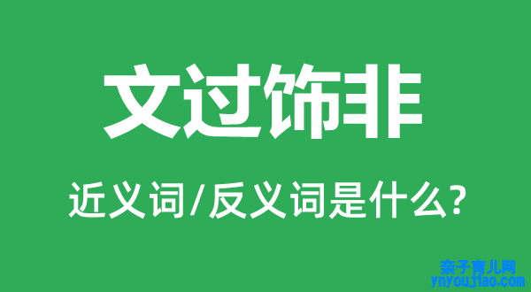 文过饰非的近义词和反义词是什么,文过饰非是什么意思