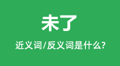 未了的近义词和反义词是什么_未了是什么意思?